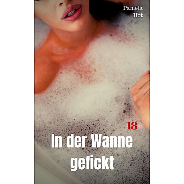 In der Wanne gefickt, Pamela Hot