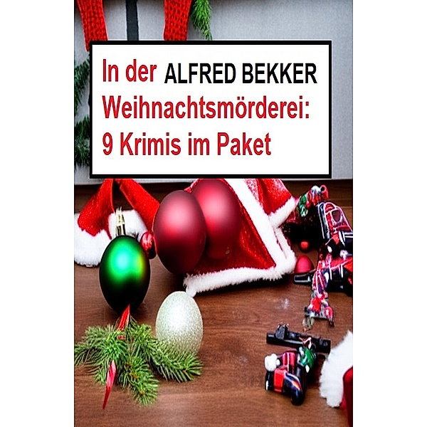 In der Weihnachtsmörderei: 9 Krimis im Paket, Alfred Bekker