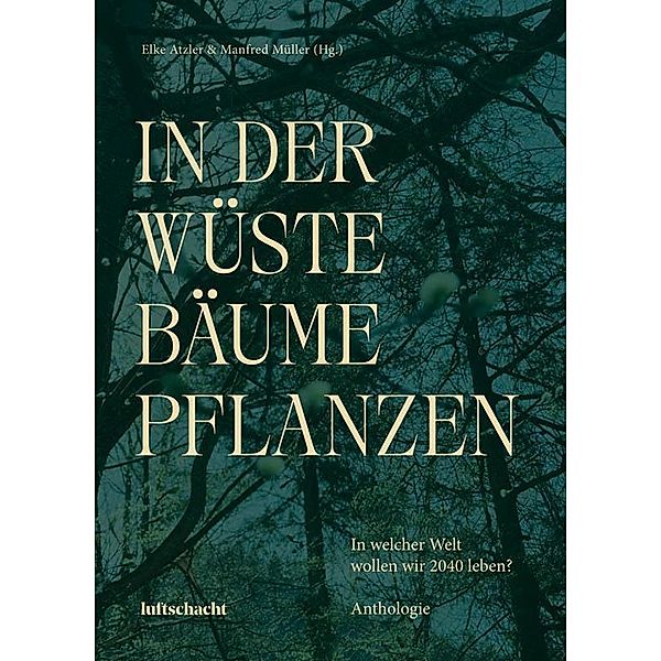 In der Wüste Bäume Pflanzen, Léonce W. Lupette, Anna Baar, Ales¿ Steger, Mascha Dabic, Katja Grcic´, Walter Fanta, Andy Jelc¿ic, Olga Flor, Radka Denemarková, Friederike Gösweiner, Luiz Bouharaoua, Andrea Grill, Albana Shala, Anna Kim, Arild Vange, Êlisabeth Klar, S. Mahmoud Hosseini Zad, Christina Maria Landerl, I. V. Nuss, Tanja Maljartschuk, Laryssa Denyssenko, Carolina Schutti, Virgilia Ferrão, Michael Stavaric¿, Radmila Petrovic´, Andreas Unterweger, Volha Hapeyeva