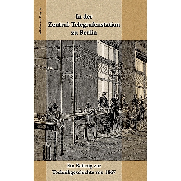 In der Zentral-Telegrafenstation zu Berlin / edition.epilog.de Bd.9.034, George Hiltl
