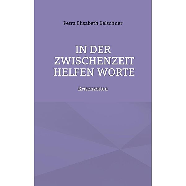 In der Zwischenzeit helfen Worte / KRISENZEITEN TRILOGIE Bd.1, Petra Elisabeth Belschner