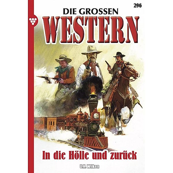 In die Hölle und zurück / Die großen Western Bd.296, U. H. Wilken