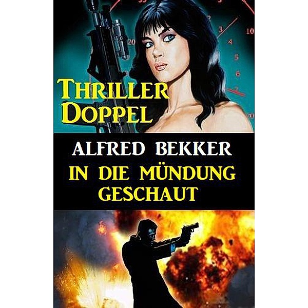 In die Mündung geschaut: Thriller Doppel, Alfred Bekker