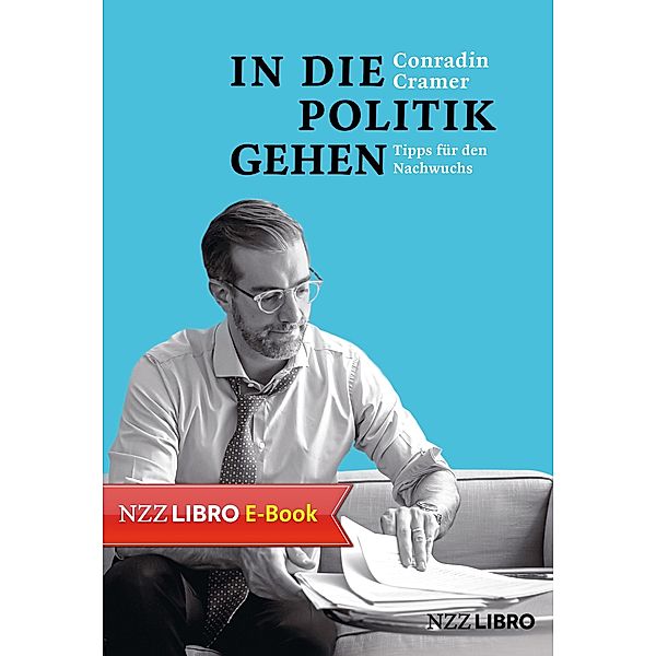 In die Politik gehen / NZZ Libro ein Imprint der Schwabe Verlagsgruppe AG, Conradin Cramer