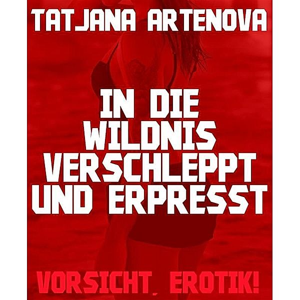 In die Wildnis verschleppt und erpresst, Tatjana Artenova