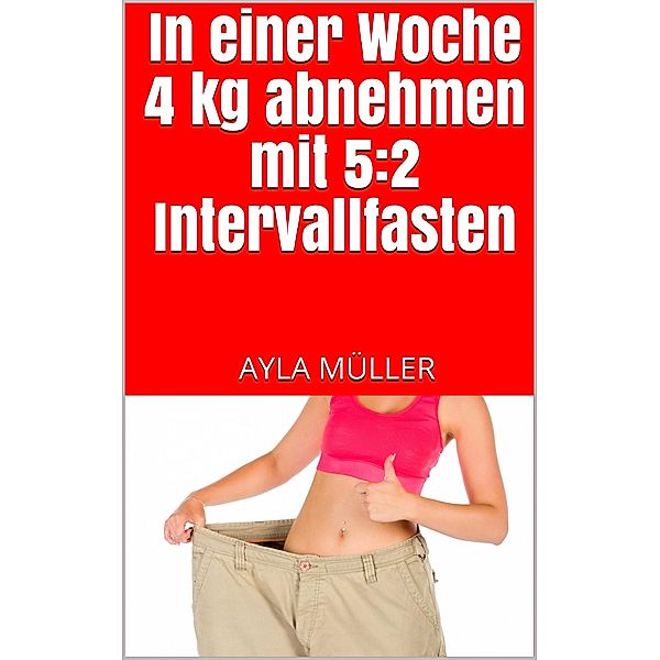 In einer Woche 4 kg abnehmen mit 5:2 Intervallfasten, Ayla Müller