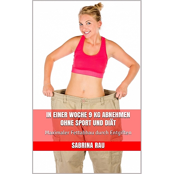 In einer Woche 9 kg abnehmen ohne Sport und Diät, Sabrina Rau
