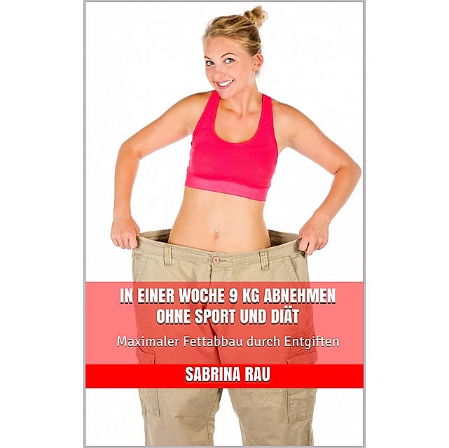 In einer Woche 9 kg abnehmen ohne Sport und Diät eBook v. Sabrina Rau |  Weltbild