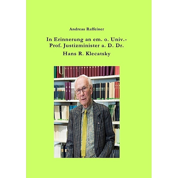 In Erinnerung an em. o. Univ.-Prof. Justizminister a. D. Dr. Hans R. Klecatsky, Andreas Raffeiner