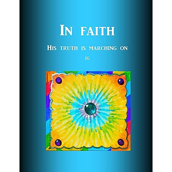 IN FAITH His Truth Is Marching On E-book, J. G