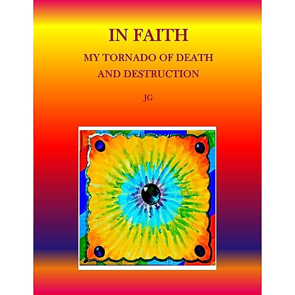 IN FAITH: My Tornado of Death and Destruction, J. G
