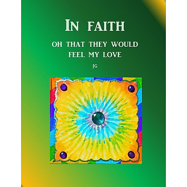 IN FAITH: Oh, That They Would Feel My Love, J. G