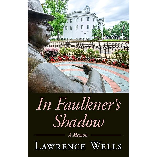 In Faulkner's Shadow / Willie Morris Books in Memoir and Biography, Lawrence Wells