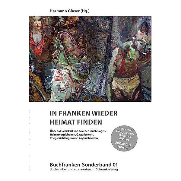 In Franken wieder Heimat finden, Hermann Glaser, Andreas Holler, Michael Husarek, Doris Katheder, Christoph Lindenmeyer, Wolfgang Mück, Bernd Ogan, Thomas Röbke, Max-Josef Schuster, C. Peter Waegemann, Steven M. Zahlaus