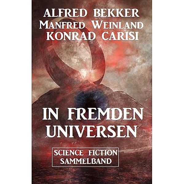 In fremden Universen: Science Fiction Sammelband, Alfred Bekker, Manfred Weinland, Konrad Carisi