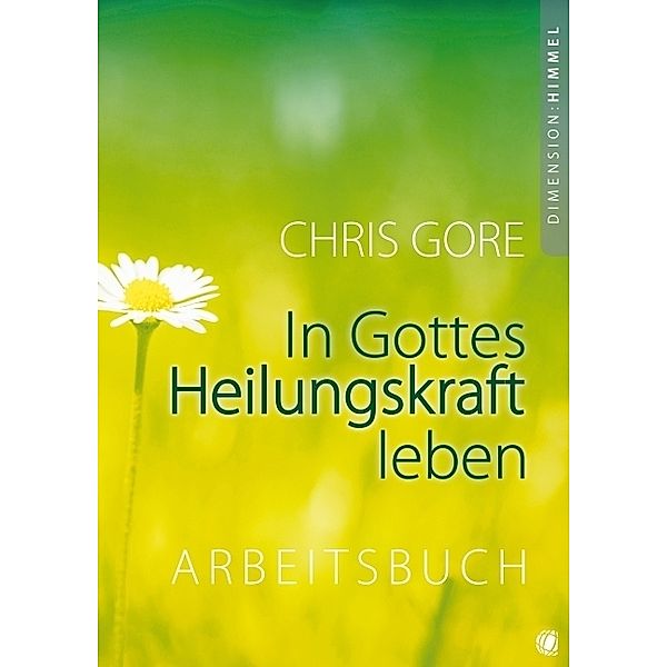 In Gottes Heilungskraft leben - Arbeitsbuch, Chris Gore