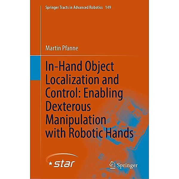 In-Hand Object Localization and Control: Enabling Dexterous Manipulation with Robotic Hands / Springer Tracts in Advanced Robotics Bd.149, Martin Pfanne