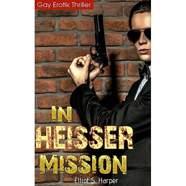 In heißer Mission (Gay Erotik Thriller), Elliot S. Harper