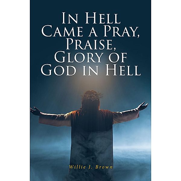 In Hell Came a Pray, Praise, Glory of God in Hell, Willie J. Brown