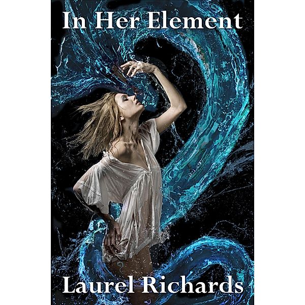 In Her Element (Elementals, #1) / Elementals, Laurel Richards