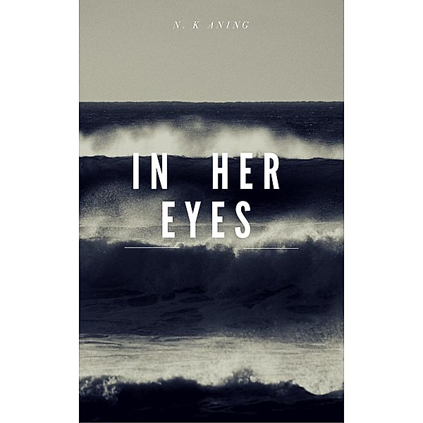 In Her Eyes (Poetry, #1) / Poetry, N. K. Aning