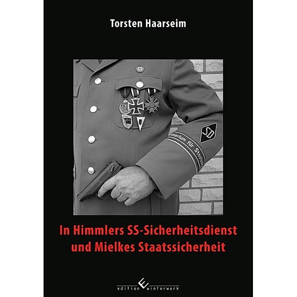 In Himmlers SS-Sicherheitsdienst und Mielkes Staatssicherheit, Torsten Haarseim