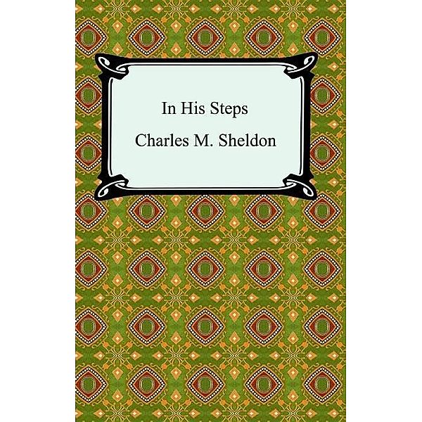 In His Steps / Digireads.com Publishing, Charles Monroe Sheldon