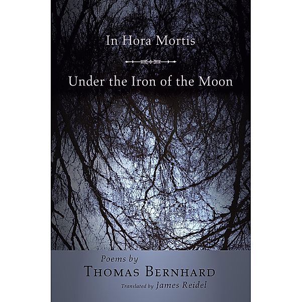 In Hora Mortis / Under the Iron of the Moon / The Lockert Library of Poetry in Translation Bd.162, Thomas Bernhard