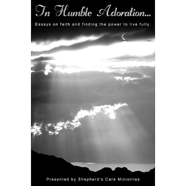 In Humble Adoration: Essays on Faith and Finding the Power to Live Fully, Shepherd's Care Publishing