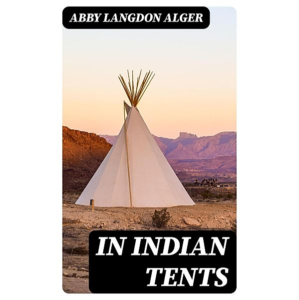 In Indian Tents, Abby Langdon Alger