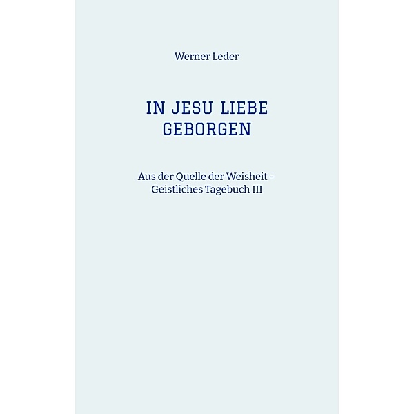 IN JESU LIEBE GEBORGEN - Zwiesprache mit Jesus, Werner Leder