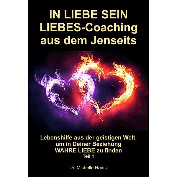 IN LIEBE SEIN LIEBES-Coaching aus dem Jenseits / IN LIEBE SEIN LIEBES-Coaching aus dem Jenseits Bd.1, Michelle Haintz