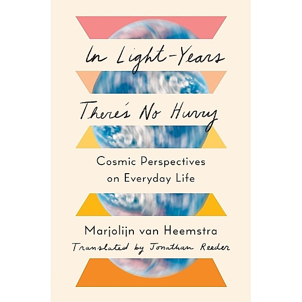 In Light-Years There's No Hurry - Cosmic Perspectives on Everyday Life, Marjolijn van Heemstra, Jonathan Reeder
