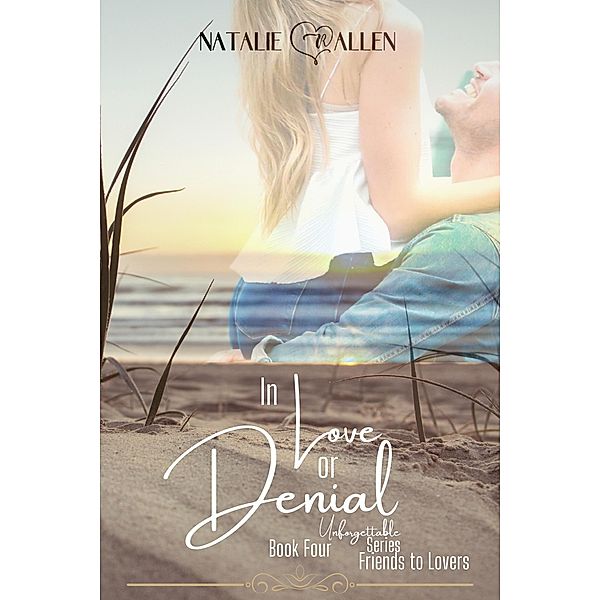 In Love or Denial (Unforgettable, #4) / Unforgettable, Natalie R Allen