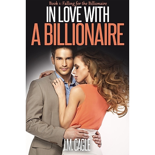 In Love With A Billionaire, Book One: Falling for the Billionaire, J.M. Cagle