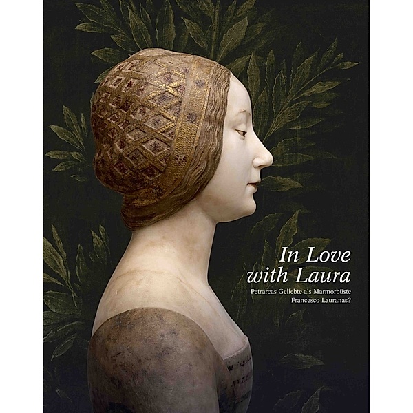 In Love with Laura. Petrarcas Geliebte als Marmorbüste Francesco Lauranas?