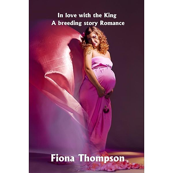 In Love with the King: A Breeding story romance, Fiona Thompson