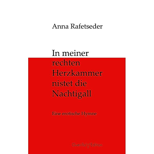 In meiner rechten Herzkammer nistet die Nachtigall / Guerilla Edition Bd.1, Anna Rafetseder