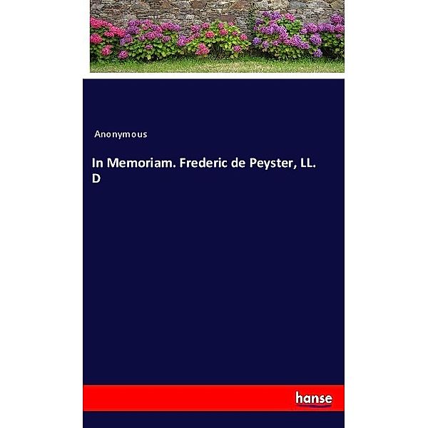 In Memoriam. Frederic de Peyster, LL. D, Anonym