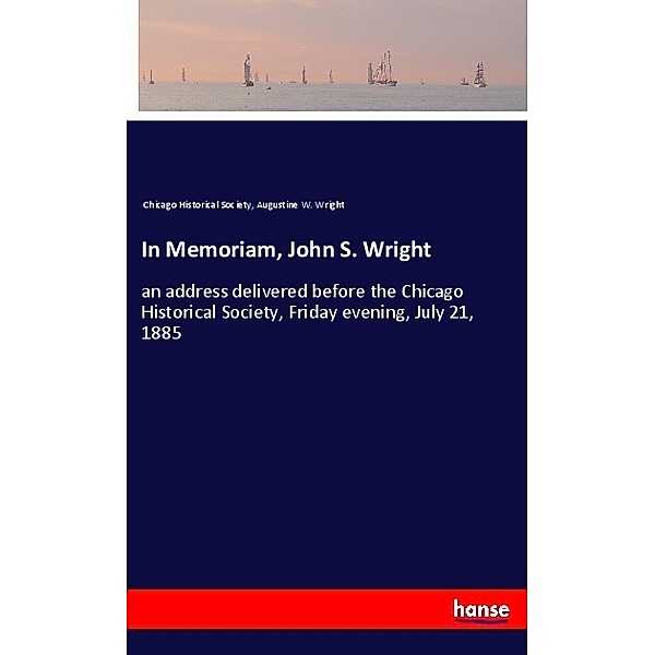 In Memoriam, John S. Wright, Chicago Historical Society, Augustine W. Wright