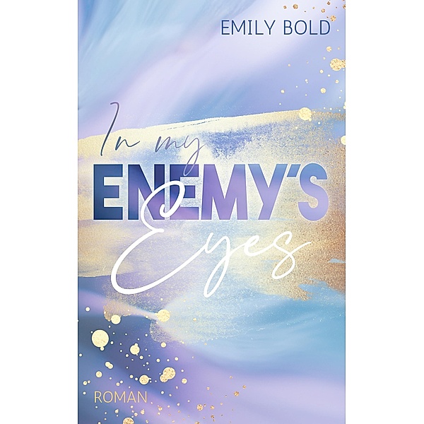 In my Enemy´s Eyes: Ein Enemies to Lovers Liebesroman / My Enemy Bd.1, Emily Bold