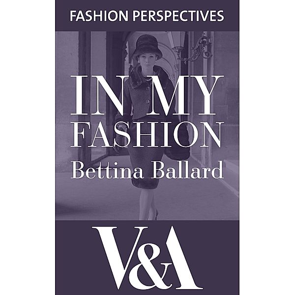 In My Fashion: The Autobiography of Bettina Ballard, Fashion Editor of Vogue / V&A Fashion Perspectives, Bettina Ballard
