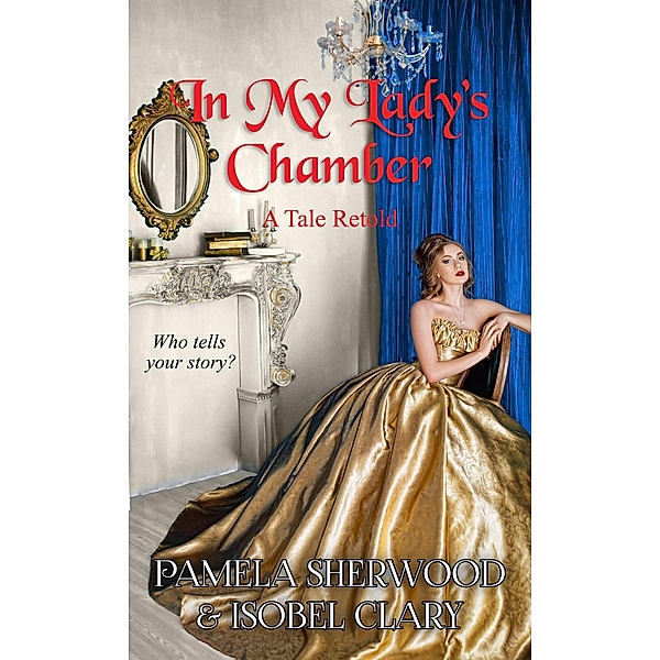 In My Lady's Chamber (Tales Retold, #2) / Tales Retold, Pamela Sherwood, Isobel Clary