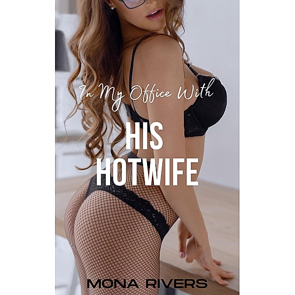 In My Office With His Hotwife / His Hotwife, Mona Rivers
