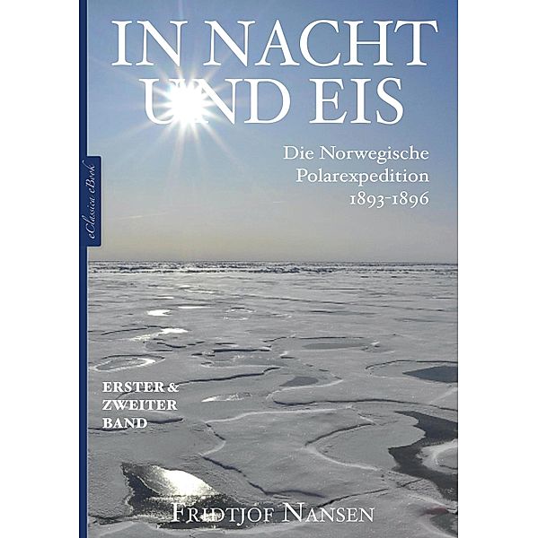 In Nacht und Eis - Die Norwegische Polarexpedition 1893-1896 | Alle Bände in einem eBook, Fridtjof Nansen