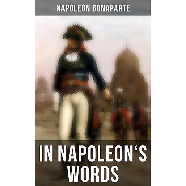 In Napoleon's Words, Napoleon Bonaparte