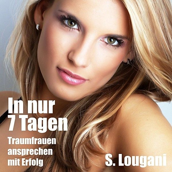 In nur 7 Tagen Traumfrauen ansprechen-mit Erfolg, S. Lougani