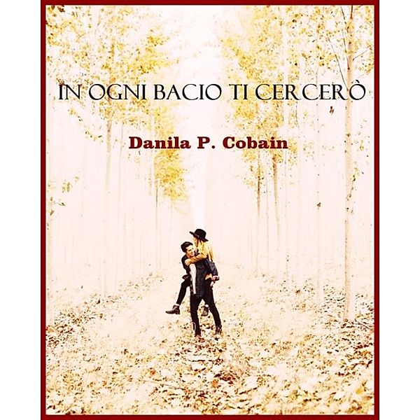 In ogni bacio ti cercherò, Danila P. Cobain