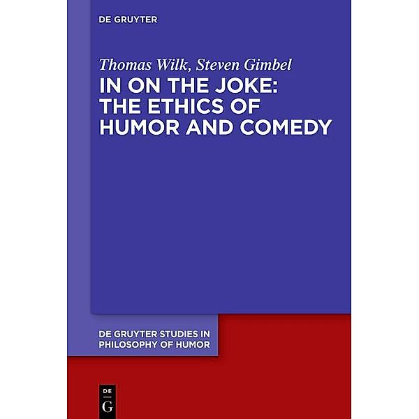 In on the Joke: The Ethics of Humor and Comedy / De Gruyter Studies in Philosophy of Humor Bd.4, Thomas Wilk, Steven Gimbel