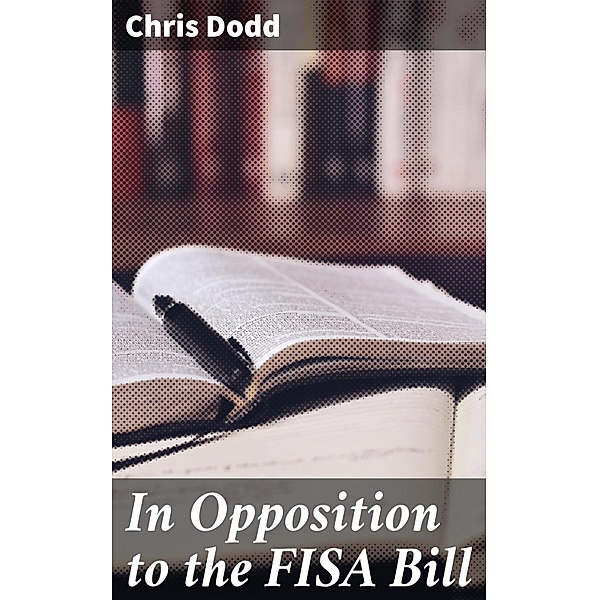 In Opposition to the FISA Bill, Chris Dodd